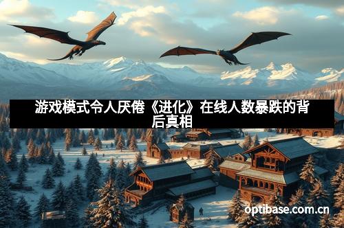 游戏模式令人厌倦《进化》在线人数暴跌的背后真相